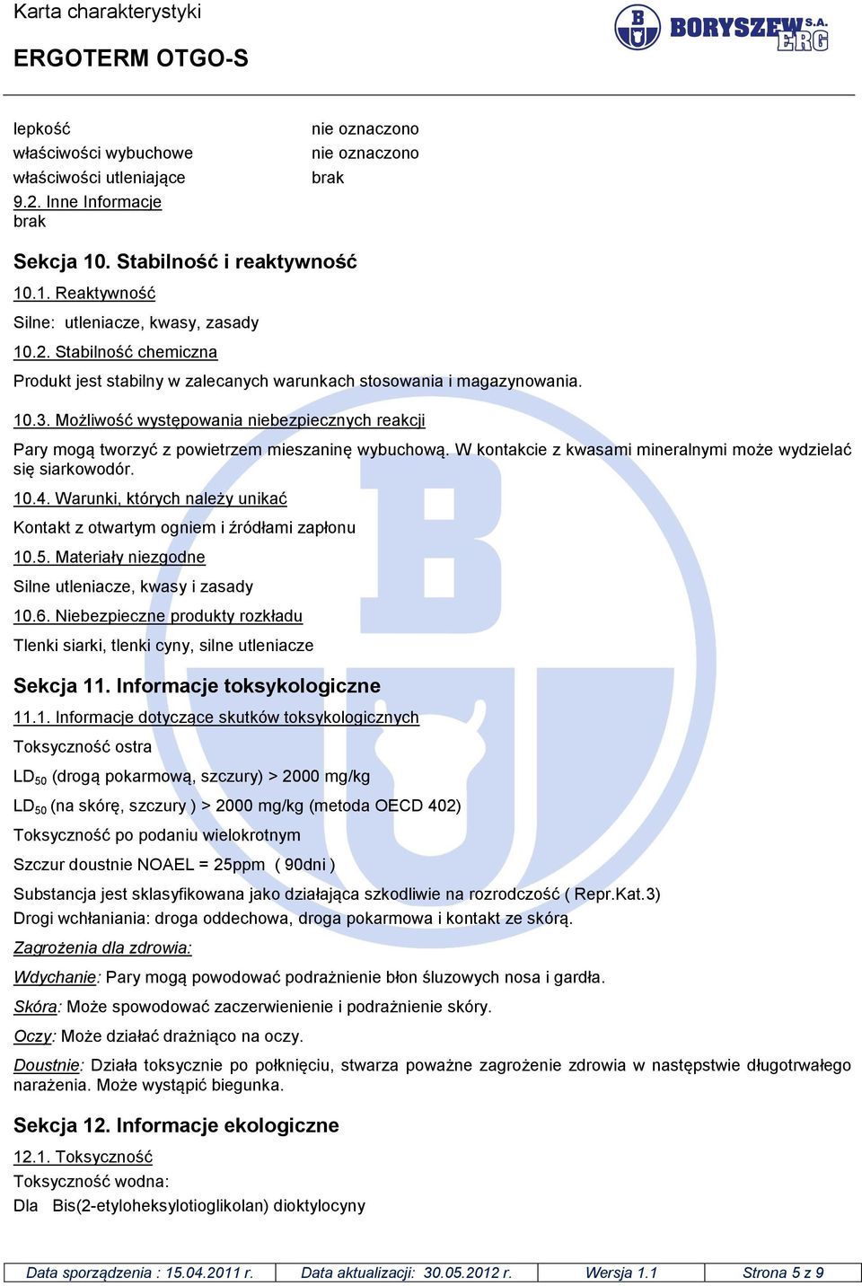 Warunki, których należy unikać Kontakt z otwartym ogniem i źródłami zapłonu 10.5. Materiały niezgodne Silne utleniacze, kwasy i zasady 10.6.