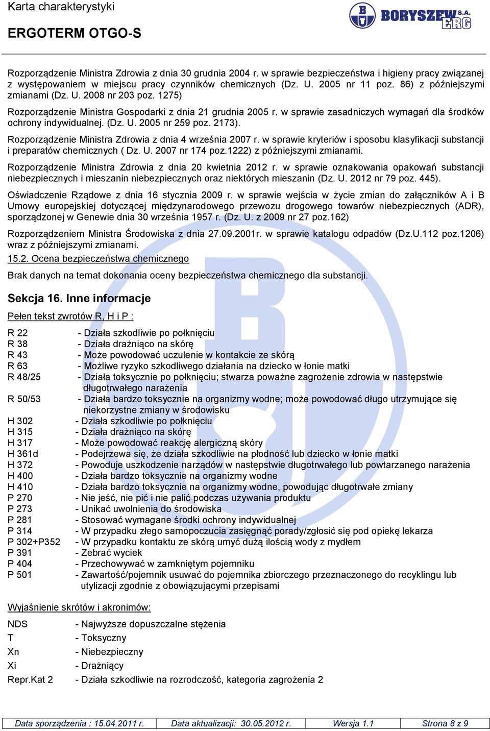 2173). Rozporządzenie Ministra Zdrowia z dnia 4 września 2007 r. w sprawie kryteriów i sposobu klasyfikacji substancji i preparatów chemicznych ( Dz. U. 2007 nr 174 poz.1222) z późniejszymi zmianami.