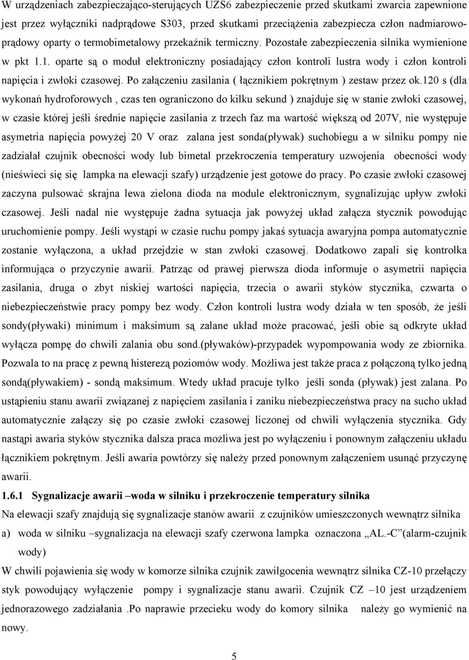 1. oparte są o moduł elektroniczny posiadający człon kontroli lustra wody i człon kontroli napięcia i zwłoki czasowej. Po załączeniu zasilania ( łącznikiem pokrętnym ) zestaw przez ok.