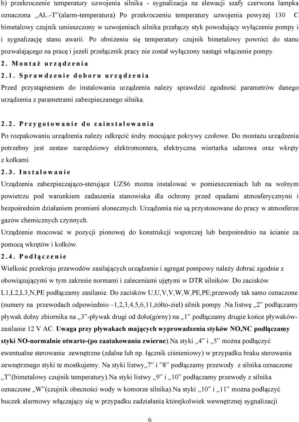 awarii. Po obniżeniu się temperatury czujnik bimetalowy powróci do stanu pozwalającego na pracę i jeżeli przełącznik pracy nie został wyłączony nastąpi włączenie pompy. 2. Montaż urzą dzenia 2.1.