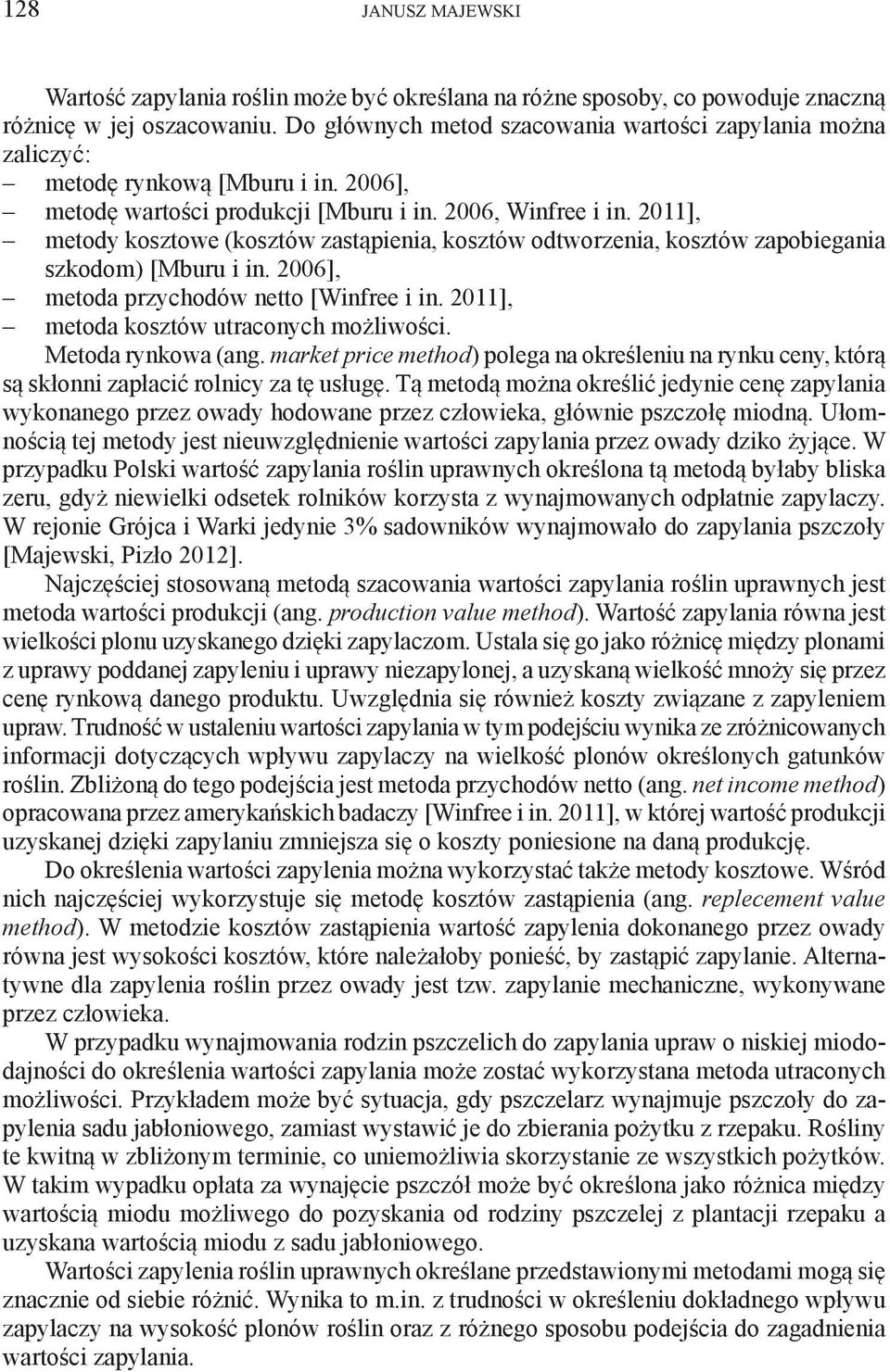 2011], metody kosztowe (kosztów zastąpienia, kosztów odtworzenia, kosztów zapobiegania szkodom) [Mburu i in. 2006], metoda przychodów netto [Winfree i in. 2011], metoda kosztów utraconych możliwości.