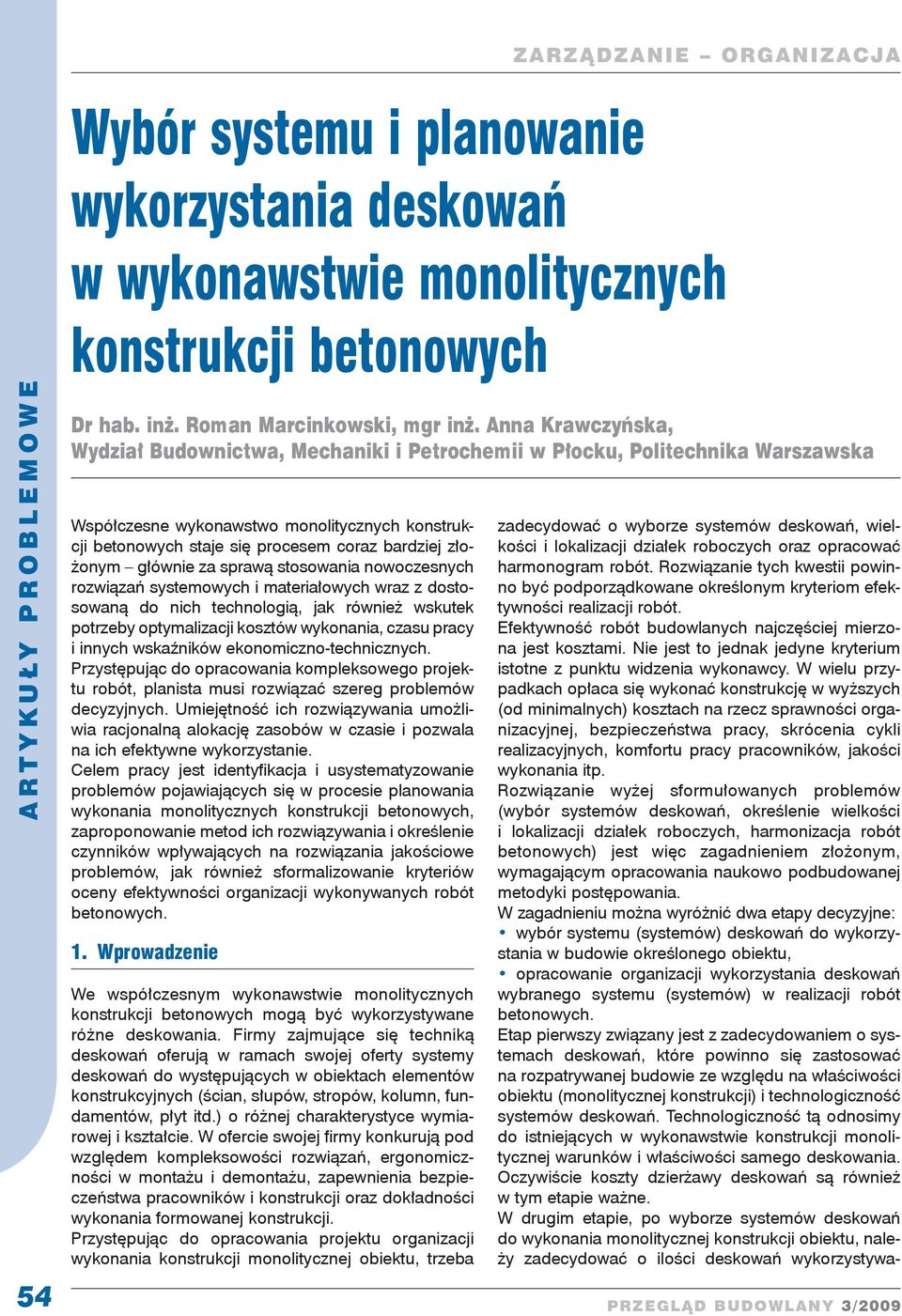 głównie za sprawą stosowania nowoczesnych rozwiązań systemowych i materiałowych wraz z ostosowaną o nich technologią, jak również wskutek potrzeby optymalizacji kosztów wykonania, czasu pracy i