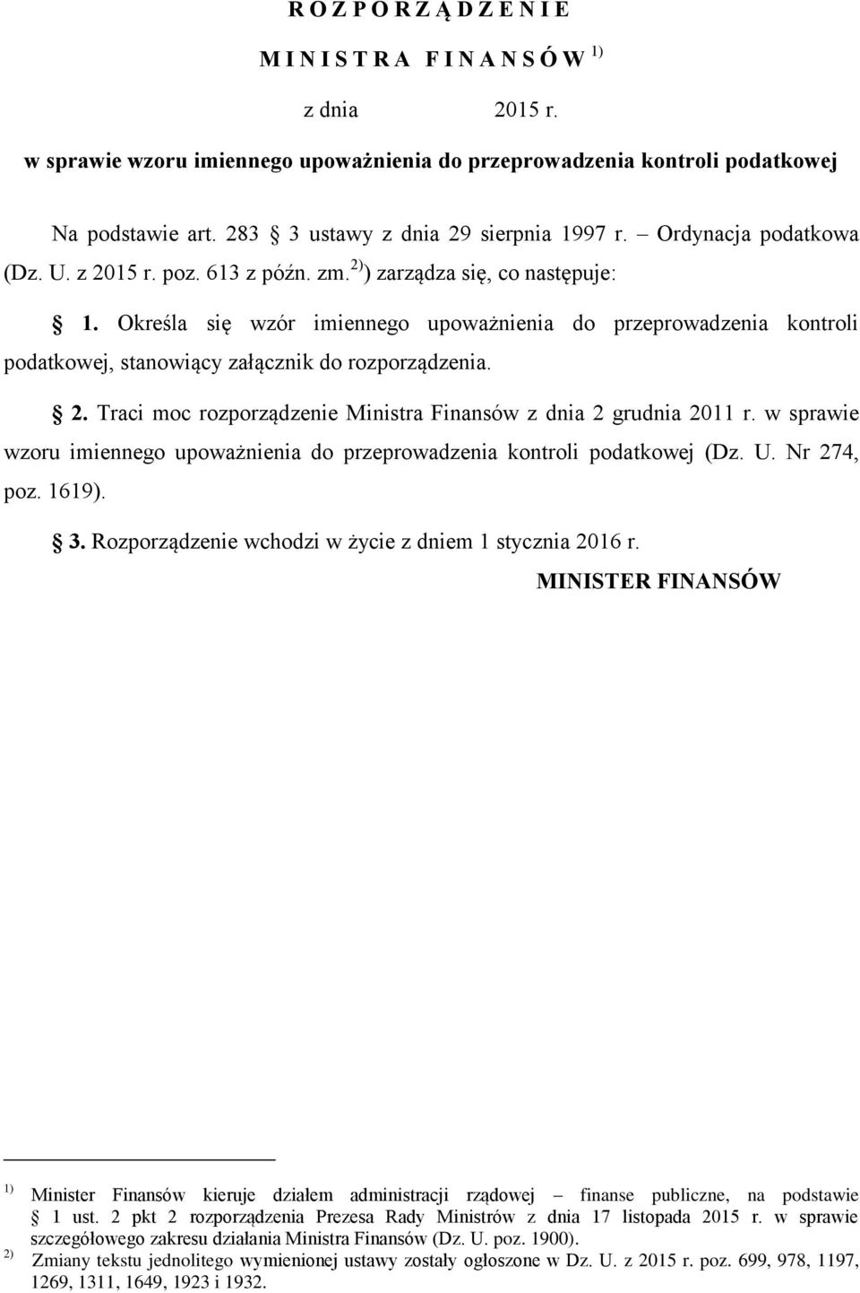 Określa się wzór imiennego upoważnienia do przeprowadzenia kontroli podatkowej, stanowiący załącznik do rozporządzenia. 2. Traci moc rozporządzenie Ministra Finansów z dnia 2 grudnia 2011 r.