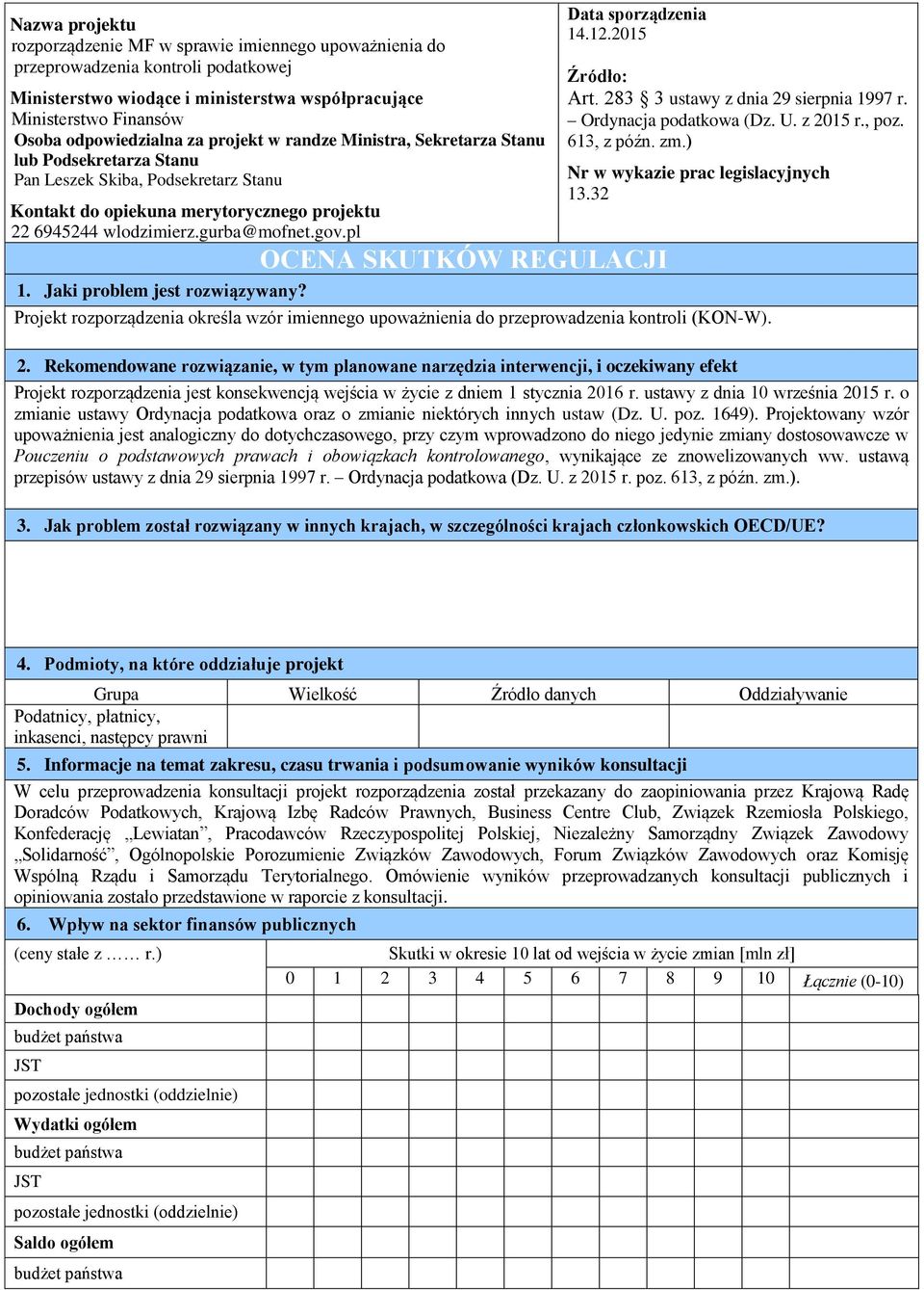 Jaki problem jest rozwiązywany? Data sporządzenia 14.12.2015 OCENA SKUTKÓW REGULACJI Źródło: Art. 283 3 ustawy z dnia 29 sierpnia 1997 r. Ordynacja podatkowa (Dz. U. z 2015 r., poz. 613, z późn. zm.