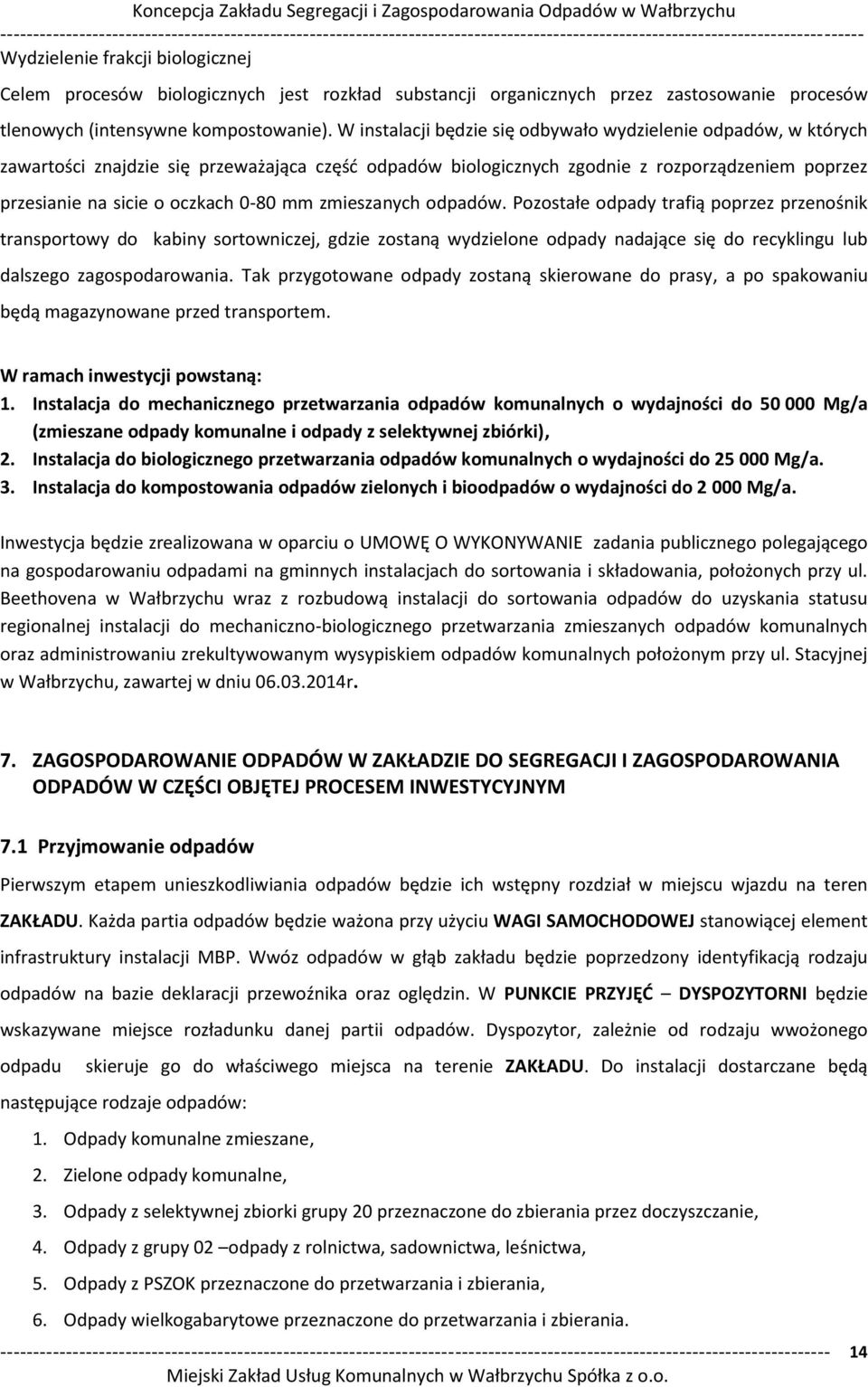 h odpadó. Pozostałe odpady trafią poprzez prze oś ik transportowy do kabiny sorto i zej, gdzie zosta ą ydzielo e odpady adają e się do re ykli gu lub dalszego zagospodarowania.