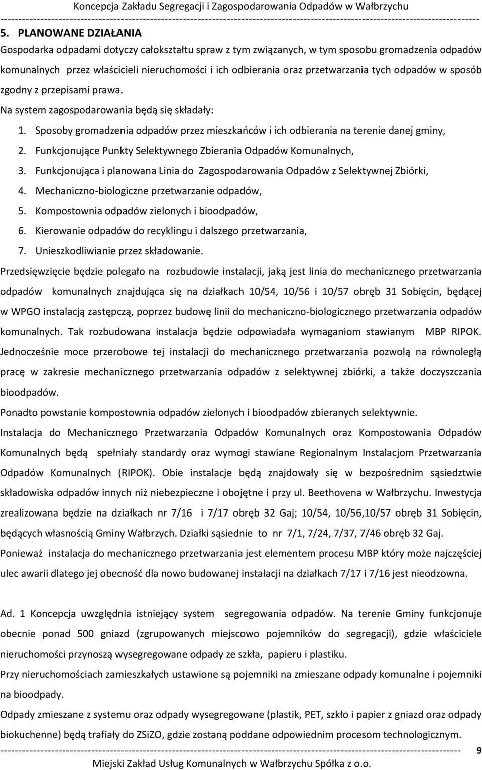 odpadó sposó zgodny z przepisami prawa. Na syste zagospodaro a ia ędą się składały: 1. Sposoby gro adze ia odpadó przez ieszkań ó i ich odbierania na terenie danej gminy, 2.