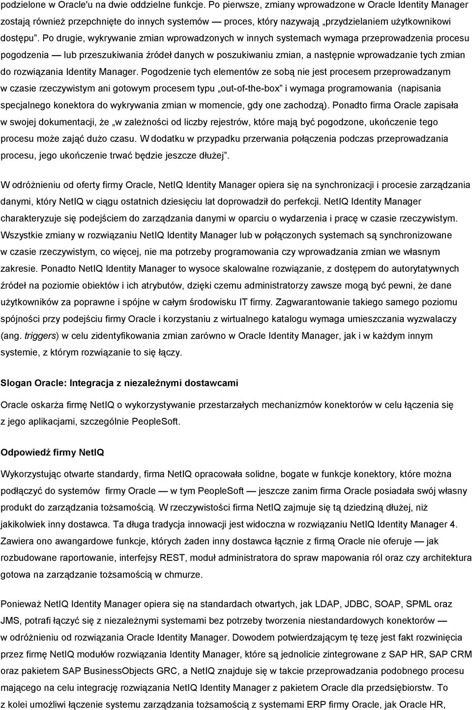 P drugie, wykrywanie zmian wprwadznych w innych systemach wymaga przeprwadzenia prcesu pgdzenia lub przeszukiwania źródeł danych w pszukiwaniu zmian, a następnie wprwadzanie tych zmian d rzwiązania