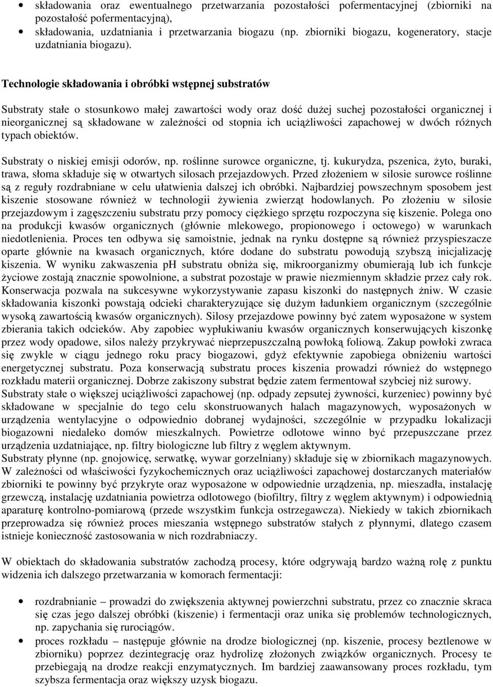 Technologie składowania i obróbki wstępnej substratów Substraty stałe o stosunkowo małej zawartości wody oraz dość dużej suchej pozostałości organicznej i nieorganicznej są składowane w zależności od