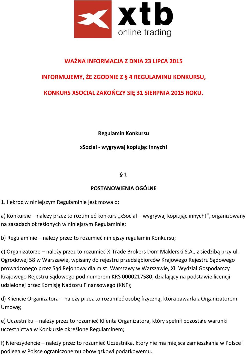 , organizowany na zasadach określonych w niniejszym Regulaminie; b) Regulaminie należy przez to rozumieć niniejszy regulamin Konkursu; c) Organizatorze należy przez to rozumieć X-Trade Brokers Dom