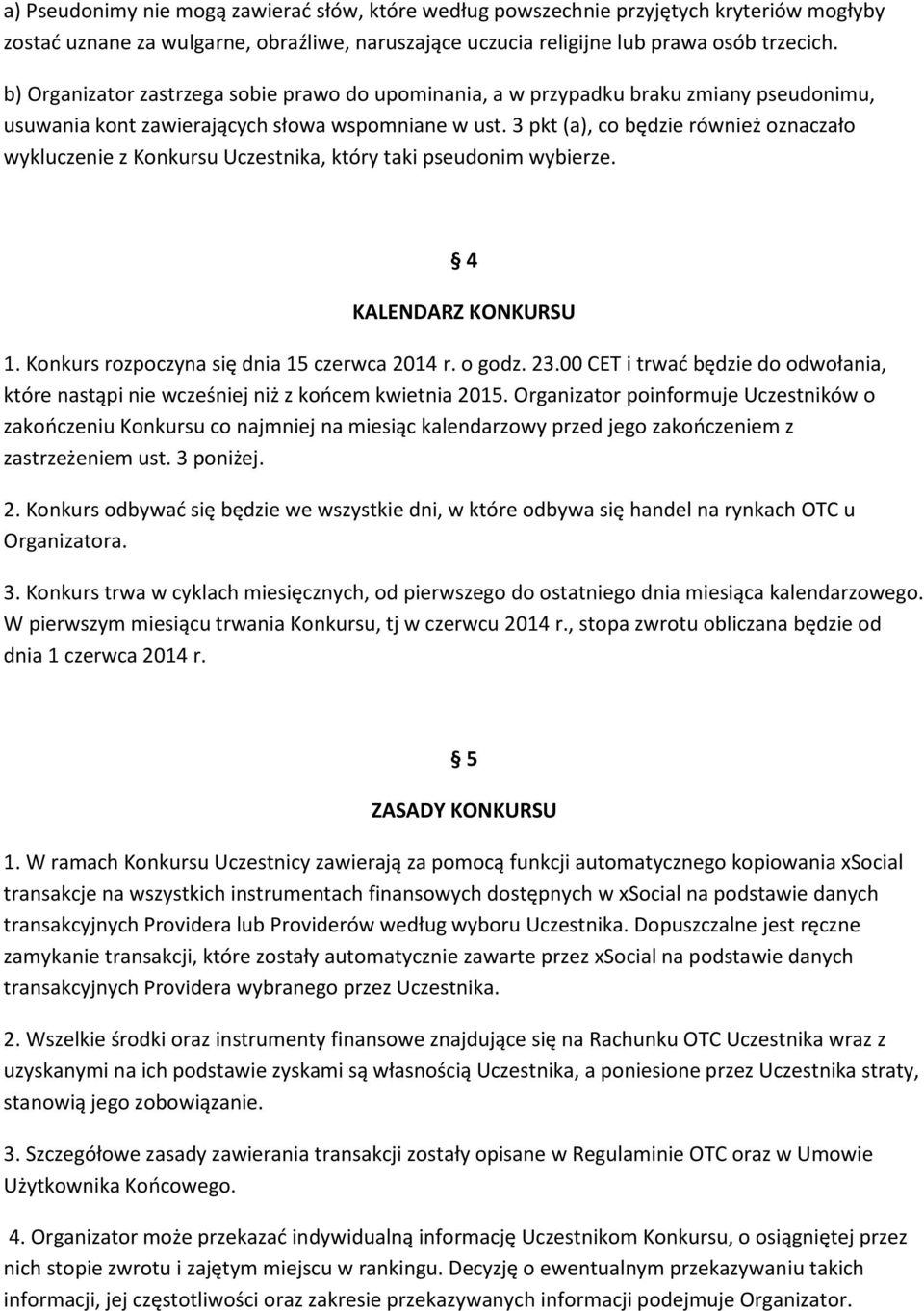 3 pkt (a), co będzie również oznaczało wykluczenie z Konkursu Uczestnika, który taki pseudonim wybierze. 4 KALENDARZ KONKURSU 1. Konkurs rozpoczyna się dnia 15 czerwca 2014 r. o godz. 23.