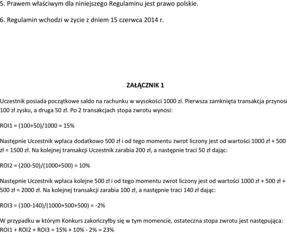 Po 2 transakcjach stopa zwrotu wynosi: ROI1 = (100+50)/1000 = 15% Następnie Uczestnik wpłaca dodatkowo 500 zł i od tego momentu zwrot liczony jest od wartości 1000 zł + 500 zł = 1500 zł.