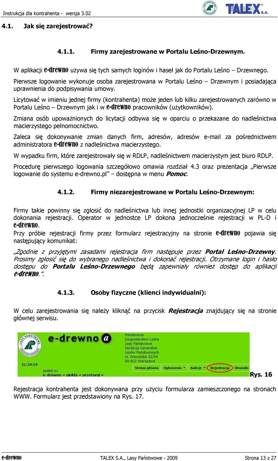 Licytować w imieniu jednej firmy (kontrahenta) moŝe jeden lub kilku zarejestrowanych zarówno w Portalu Leśno Drzewnym jak i w e-drewno pracowników (uŝytkowników).