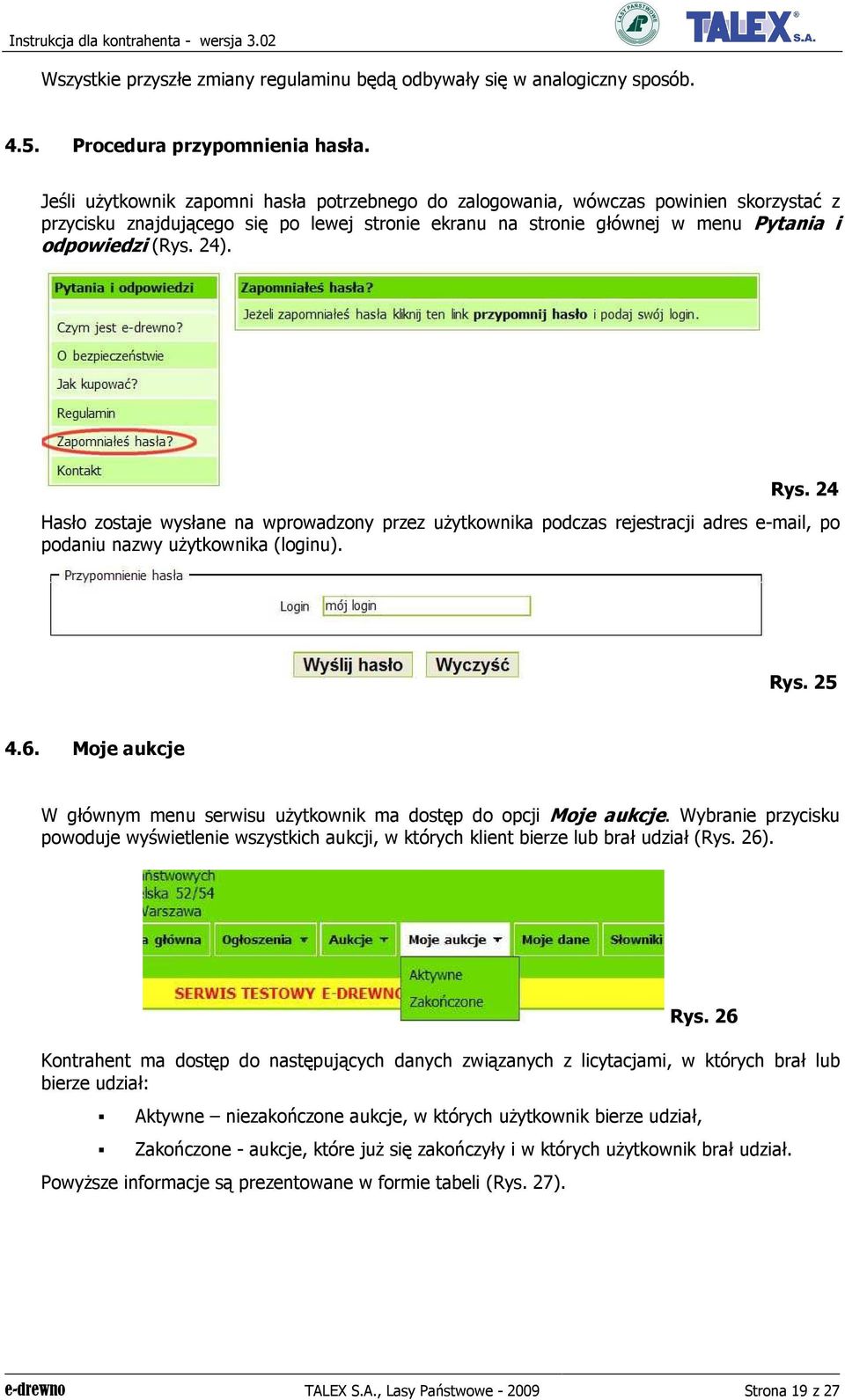 Rys. 24 Hasło zostaje wysłane na wprowadzony przez uŝytkownika podczas rejestracji adres e-mail, po podaniu nazwy uŝytkownika (loginu). Rys. 25 4.6.