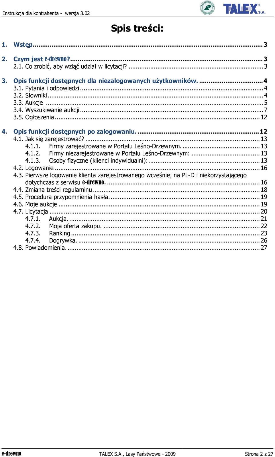 ... 13 4.1.2. Firmy niezarejestrowane w Portalu Leśno-Drzewnym:... 13 4.1.3. Osoby fizyczne (klienci indywidualni):... 13 4.2. Logowanie... 16 4.3. Pierwsze logowanie klienta zarejestrowanego wcześniej na PL-D i niekorzystającego dotychczas z serwisu e-drewno.