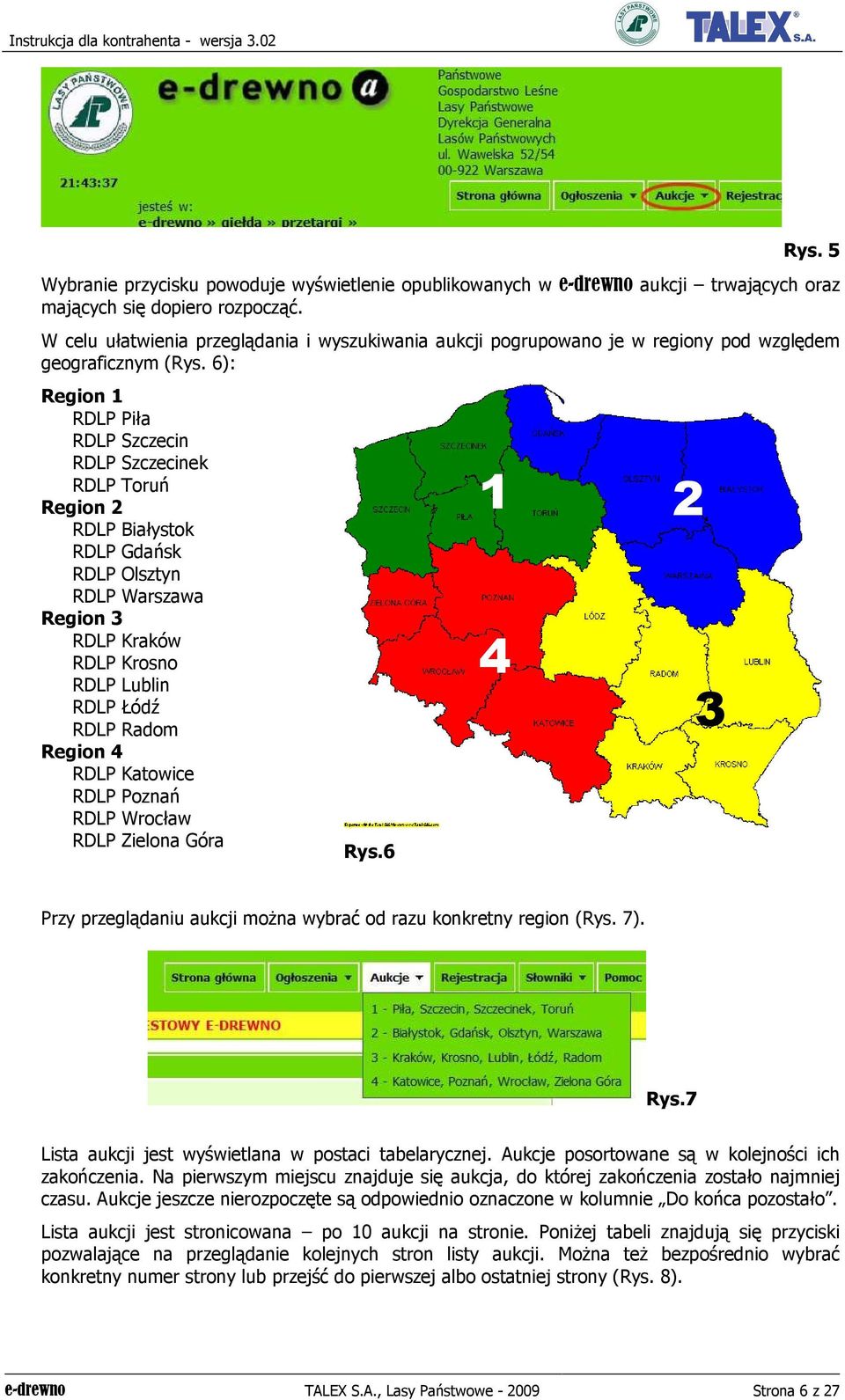 6): Region 1 RDLP Piła RDLP Szczecin RDLP Szczecinek RDLP Toruń Region 2 RDLP Białystok RDLP Gdańsk RDLP Olsztyn RDLP Warszawa Region 3 RDLP Kraków RDLP Krosno RDLP Lublin RDLP Łódź RDLP Radom Region