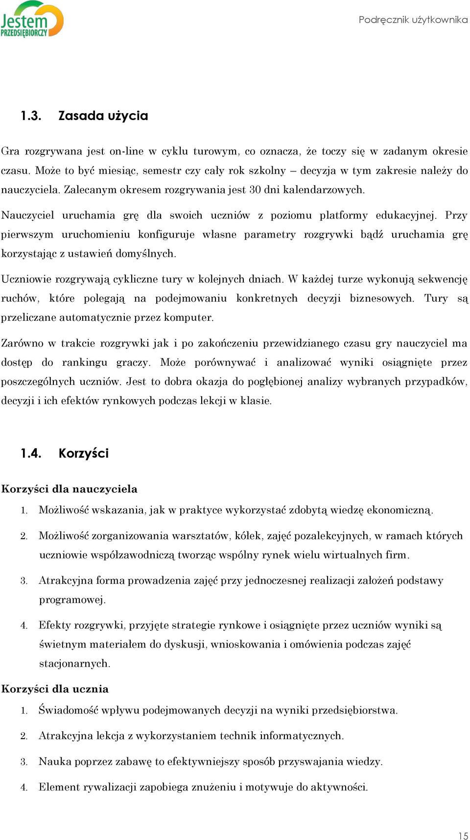 Nauczyciel uruchamia grę dla swoich uczniów z poziomu platformy edukacyjnej. Przy pierwszym uruchomieniu konfiguruje własne parametry rozgrywki bądź uruchamia grę korzystając z ustawień domyślnych.