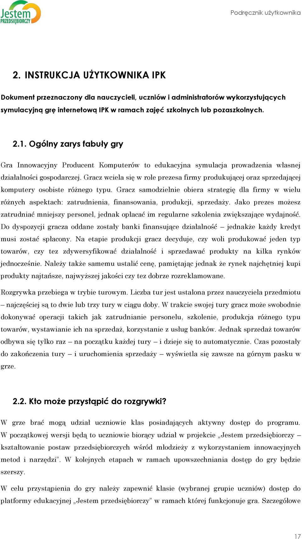 Ogólny zarys fabuły gry Gra Innowacyjny Producent Komputerów to edukacyjna symulacja prowadzenia własnej działalności gospodarczej.