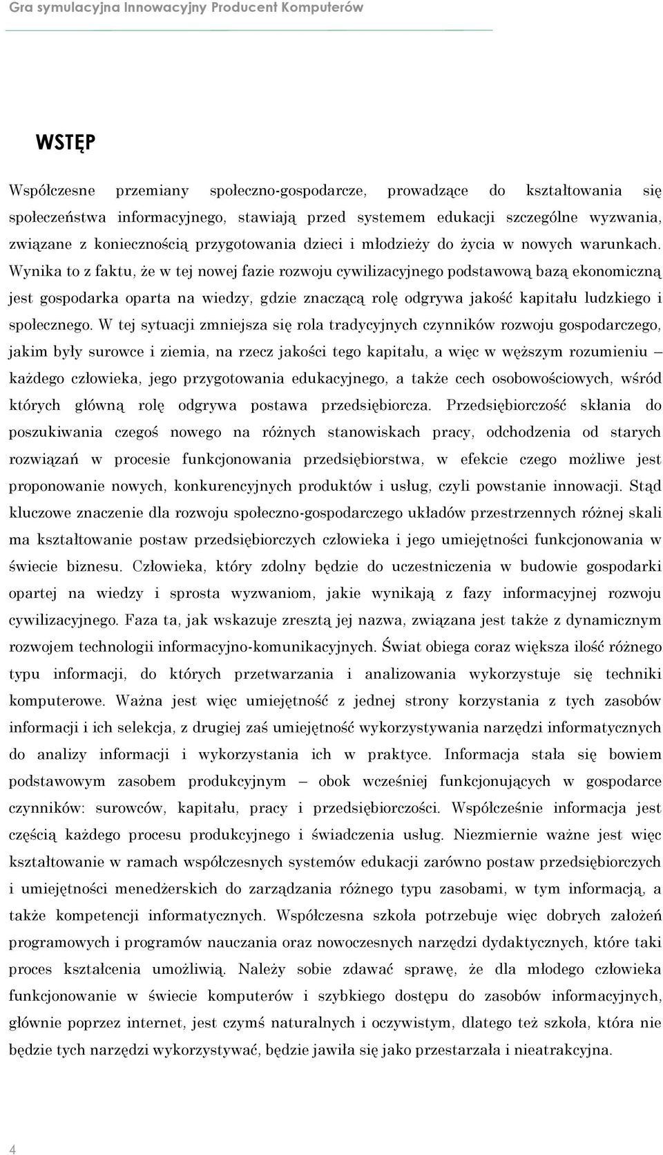 Wynika to z faktu, że w tej nowej fazie rozwoju cywilizacyjnego podstawową bazą ekonomiczną jest gospodarka oparta na wiedzy, gdzie znaczącą rolę odgrywa jakość kapitału ludzkiego i społecznego.