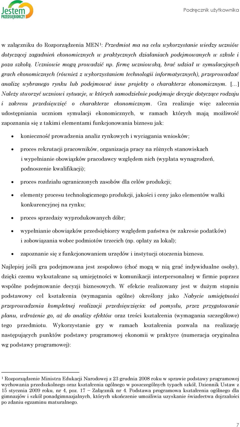 firmę uczniowską, brać udział w symulacyjnych grach ekonomicznych (również z wykorzystaniem technologii informatycznych), przeprowadzać analizę wybranego rynku lub podejmować inne projekty o