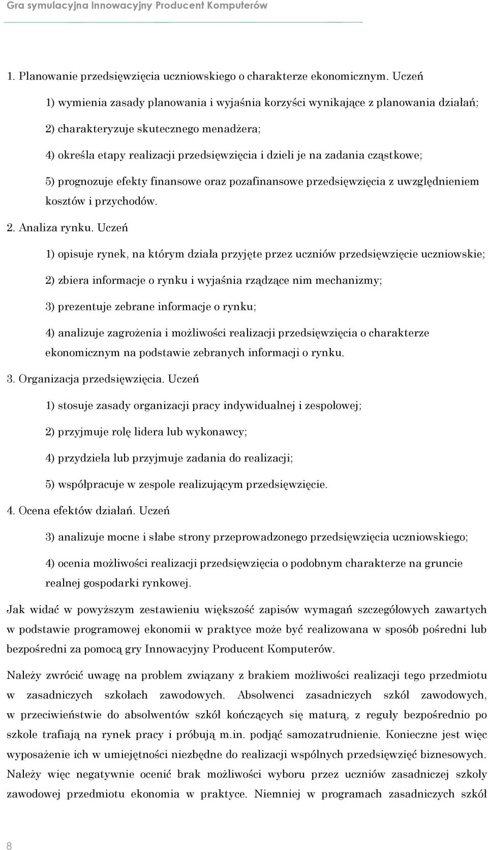 cząstkowe; 5) prognozuje efekty finansowe oraz pozafinansowe przedsięwzięcia z uwzględnieniem kosztów i przychodów. 2. Analiza rynku.