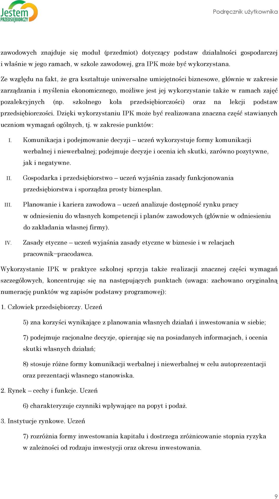 (np. szkolnego koła przedsiębiorczości) oraz na lekcji podstaw przedsiębiorczości. Dzięki wykorzystaniu IPK może być realizowana znaczna część stawianych uczniom wymagań ogólnych, tj.