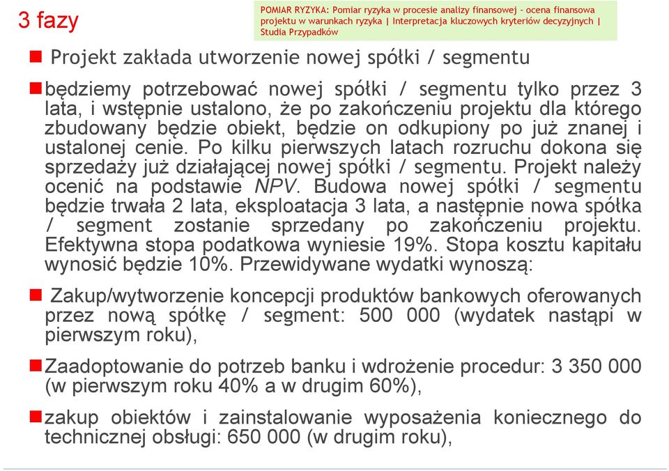 po już znanej i ustalonej cenie. Po kilku pierwszych latach rozruchu dokona się sprzedaży już działającej nowej spółki / segmentu. Projekt należy ocenić na podstawie NPV.