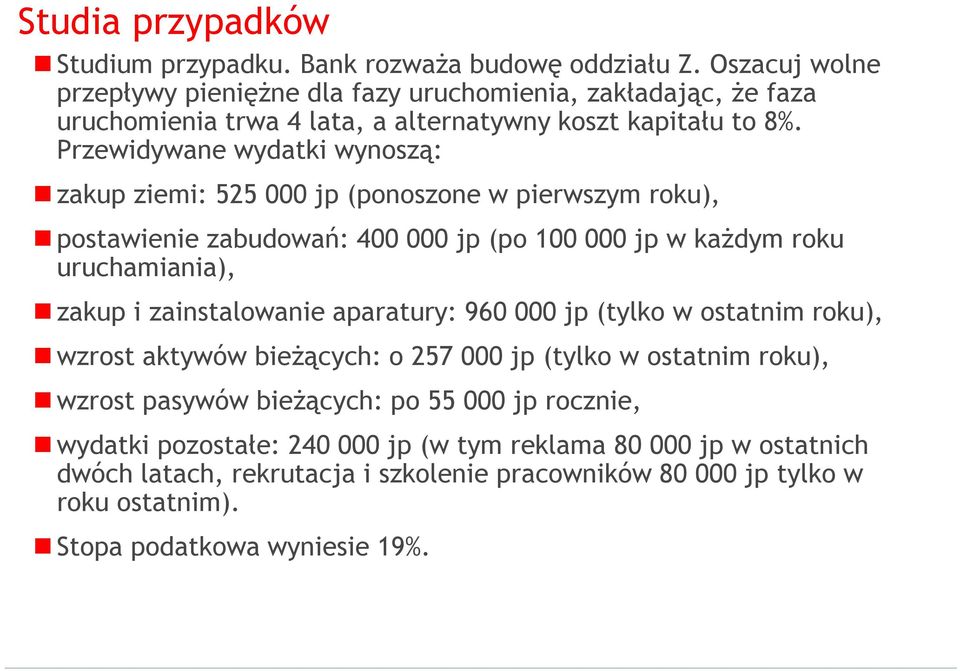 Przewidywane wydatki wynoszą: postawienie zabudowań: 400 000 jp (po 100 000 jp w każdym roku uruchamiania), zakup i zainstalowanie aparatury: 960 000 jp (tylko w ostatnim roku),