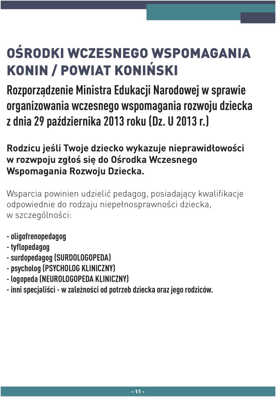 Wsparcia powinien udzielić pedagog, posiadający kwalifikacje odpowiednie do rodzaju niepełnosprawności dziecka, w szczególności: - oligofrenopedagog - tyflopedagog -