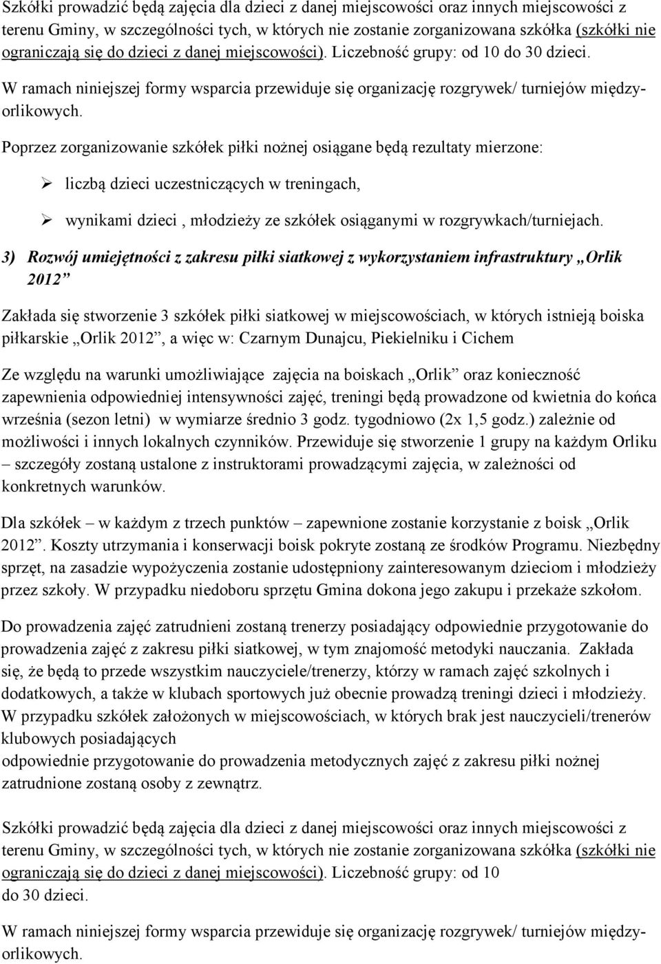 Poprzez zorganizowanie szkółek piłki nożnej osiągane będą rezultaty mierzone: liczbą dzieci uczestniczących w treningach, wynikami dzieci, młodzieży ze szkółek osiąganymi w rozgrywkach/turniejach.