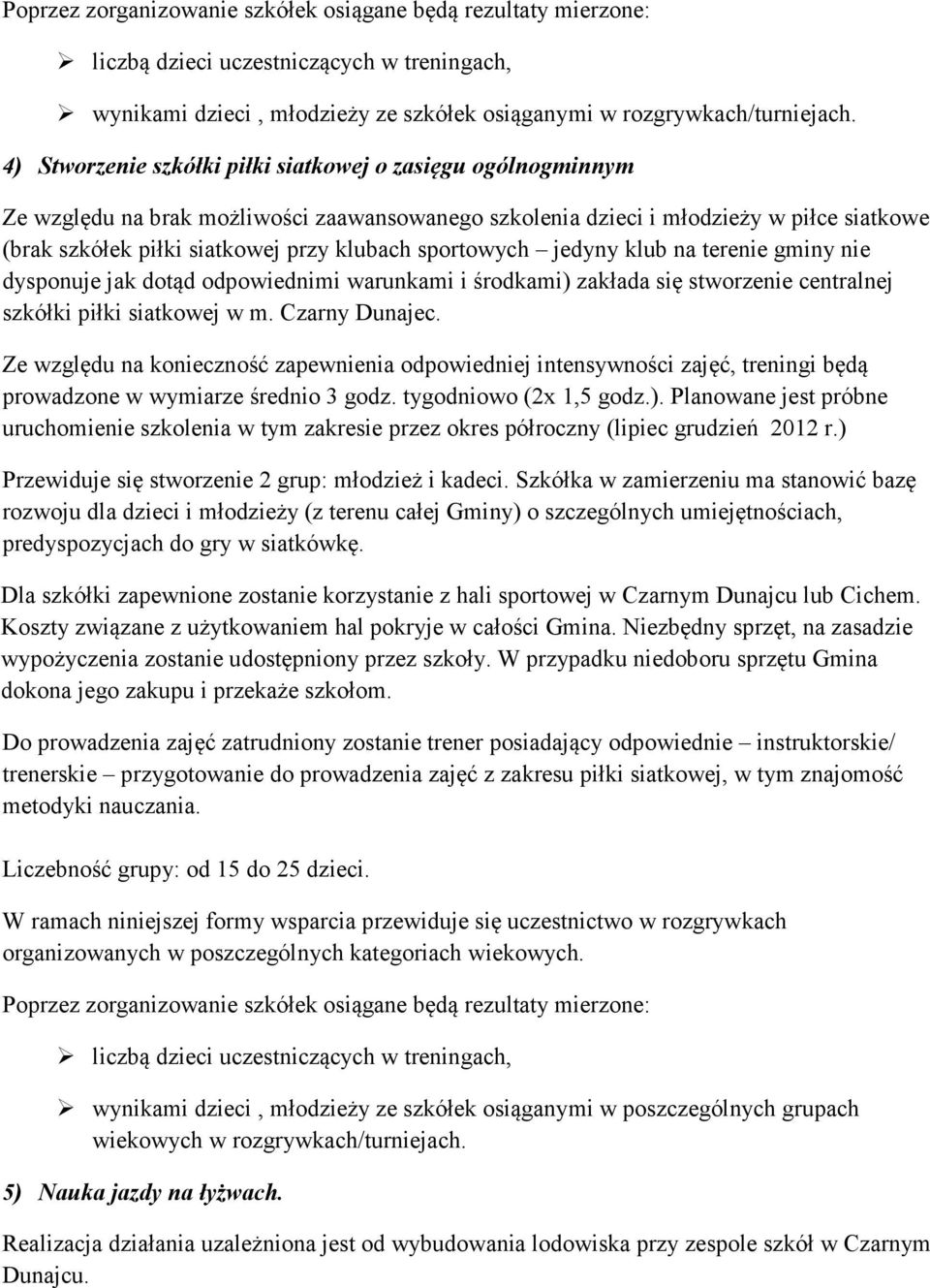 sportowych jedyny klub na terenie gminy nie dysponuje jak dotąd odpowiednimi warunkami i środkami) zakłada się stworzenie centralnej szkółki piłki siatkowej w m. Czarny Dunajec.