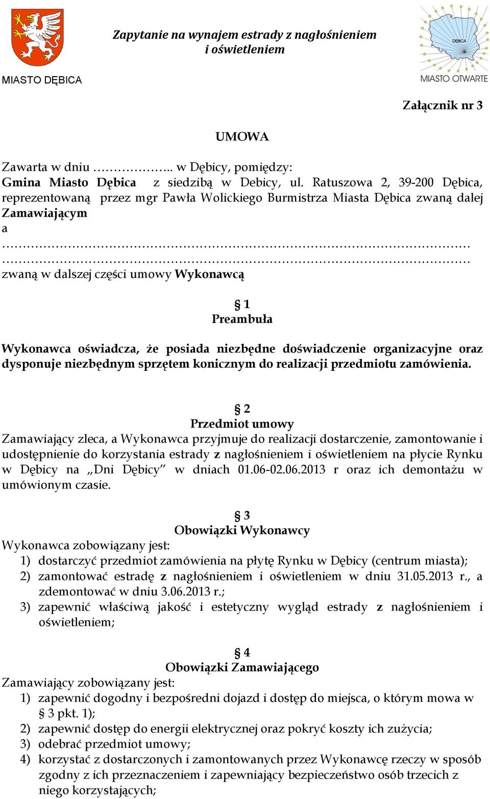 posiada niezbędne doświadczenie organizacyjne oraz dysponuje niezbędnym sprzętem konicznym do realizacji przedmiotu zamówienia.