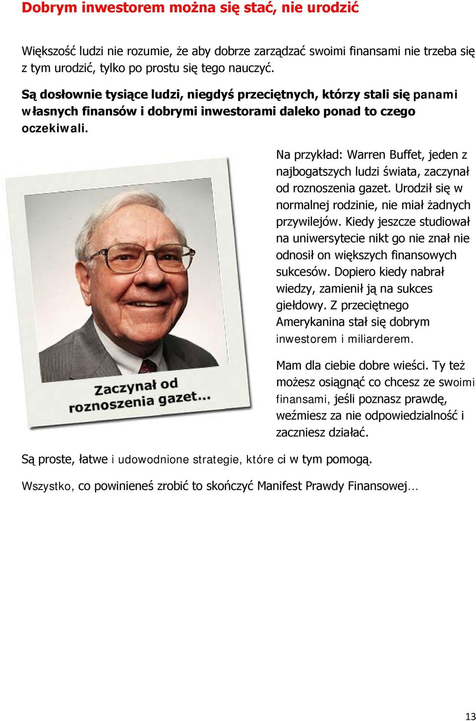 Są proste, łatwe i udowodnione strategie, które ci w tym pomogą. Na przykład: Warren Buffet, jeden z najbogatszych ludzi świata, zaczynał od roznoszenia gazet.