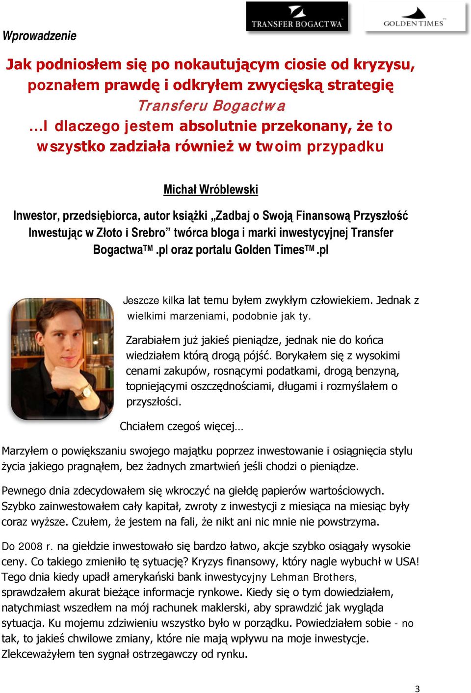 Bogactwa TM.pl oraz portalu Golden Times TM.pl Jeszcze kilka lat temu byłem zwykłym człowiekiem. Jednak z wielkimi marzeniami, podobnie jak ty.