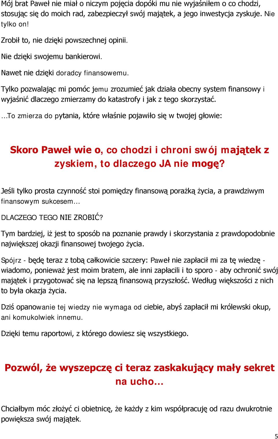 Tylko pozwalając mi pomóc jemu zrozumieć jak działa obecny system finansowy i wyjaśnić dlaczego zmierzamy do katastrofy i jak z tego skorzystać.