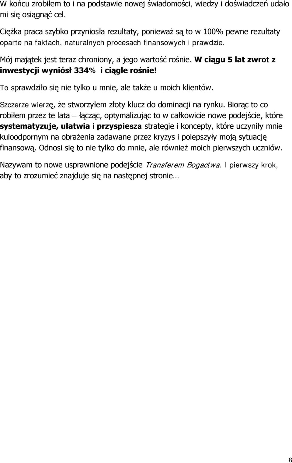 Mój majątek jest teraz chroniony, a jego wartość rośnie. W ciągu 5 lat zwrot z inwestycji wyniósł 334% i ciągle rośnie! To sprawdziło się nie tylko u mnie, ale także u moich klientów.