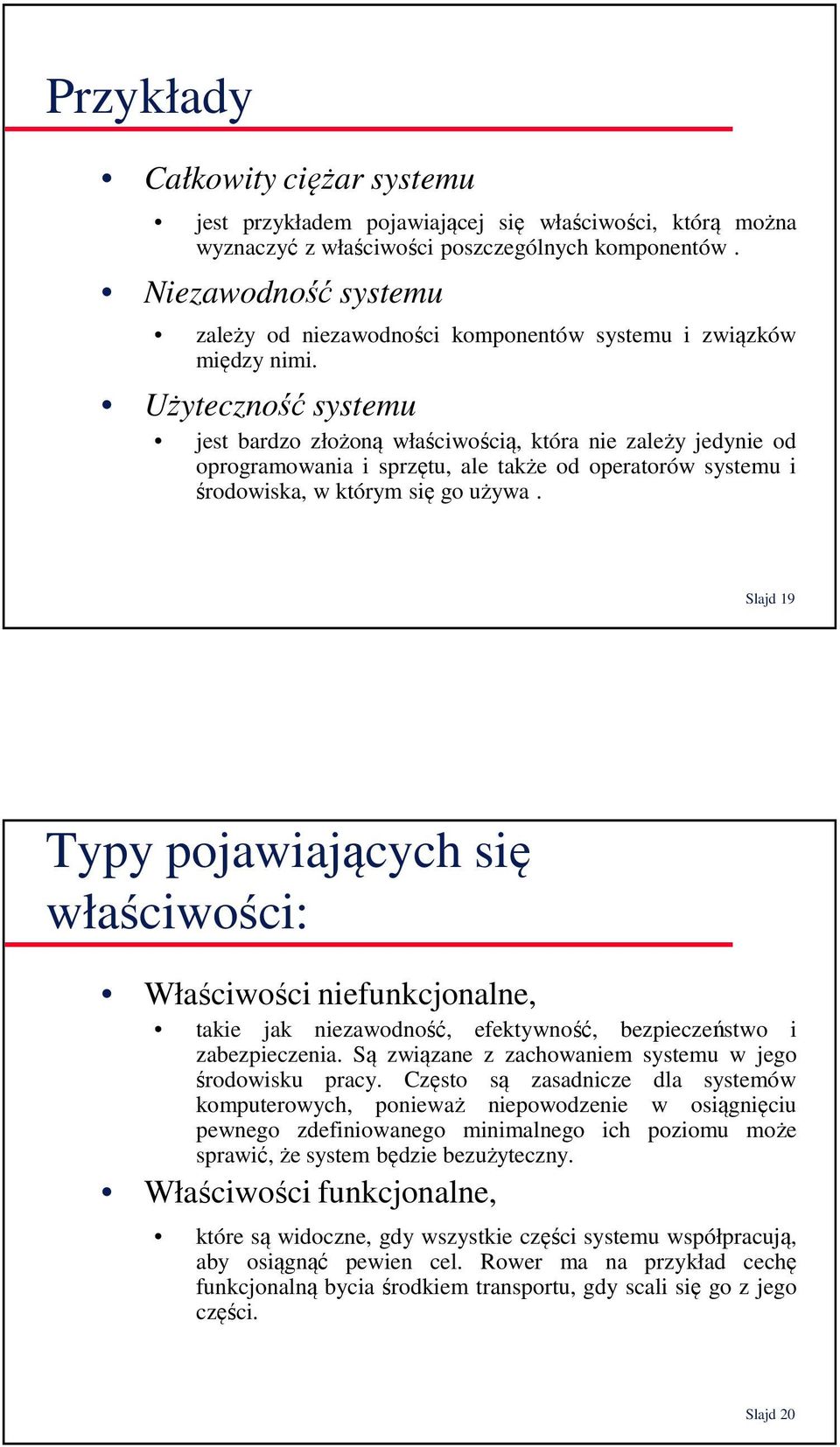 Użyteczność systemu jest bardzo złożoną właściwością, która nie zależy jedynie od oprogramowania i sprzętu, ale także od operatorów systemu i środowiska, w którym się go używa.