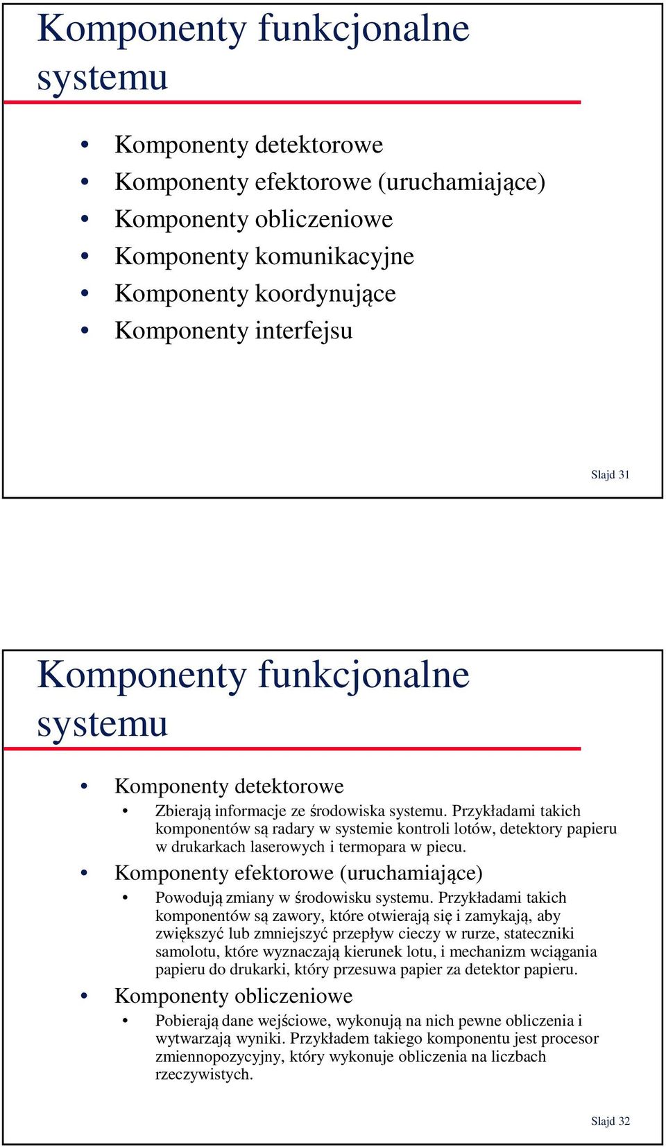 Przykładami takich komponentów są radary w systemie kontroli lotów, detektory papieru w drukarkach laserowych i termopara w piecu.