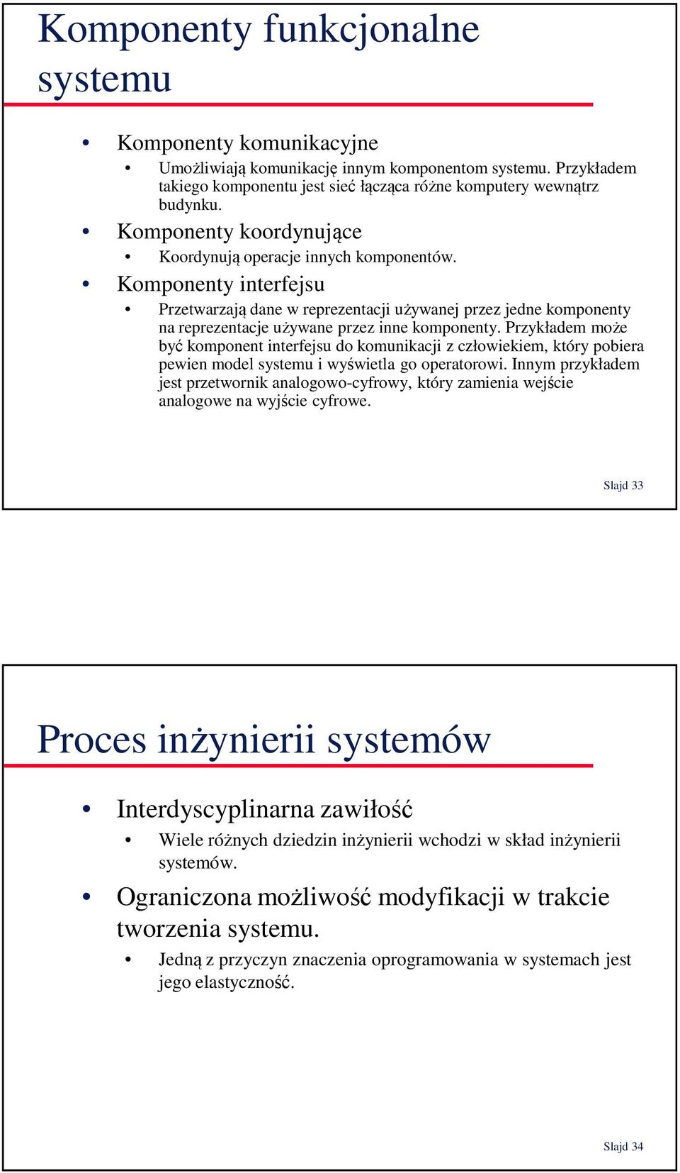 Przykładem może być komponent interfejsu do komunikacji z człowiekiem, który pobiera pewien model systemu i wyświetla go operatorowi.