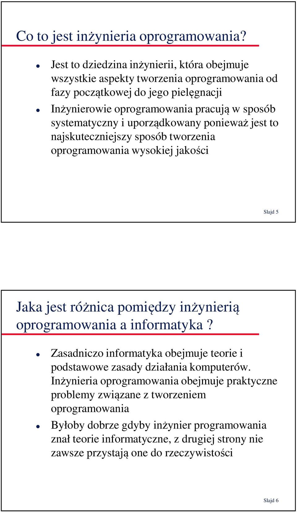 systematyczny i uporządkowany ponieważ jest to najskuteczniejszy sposób tworzenia oprogramowania wysokiej jakości Slajd 5 Jaka jest różnica pomiędzy inżynierią oprogramowania a