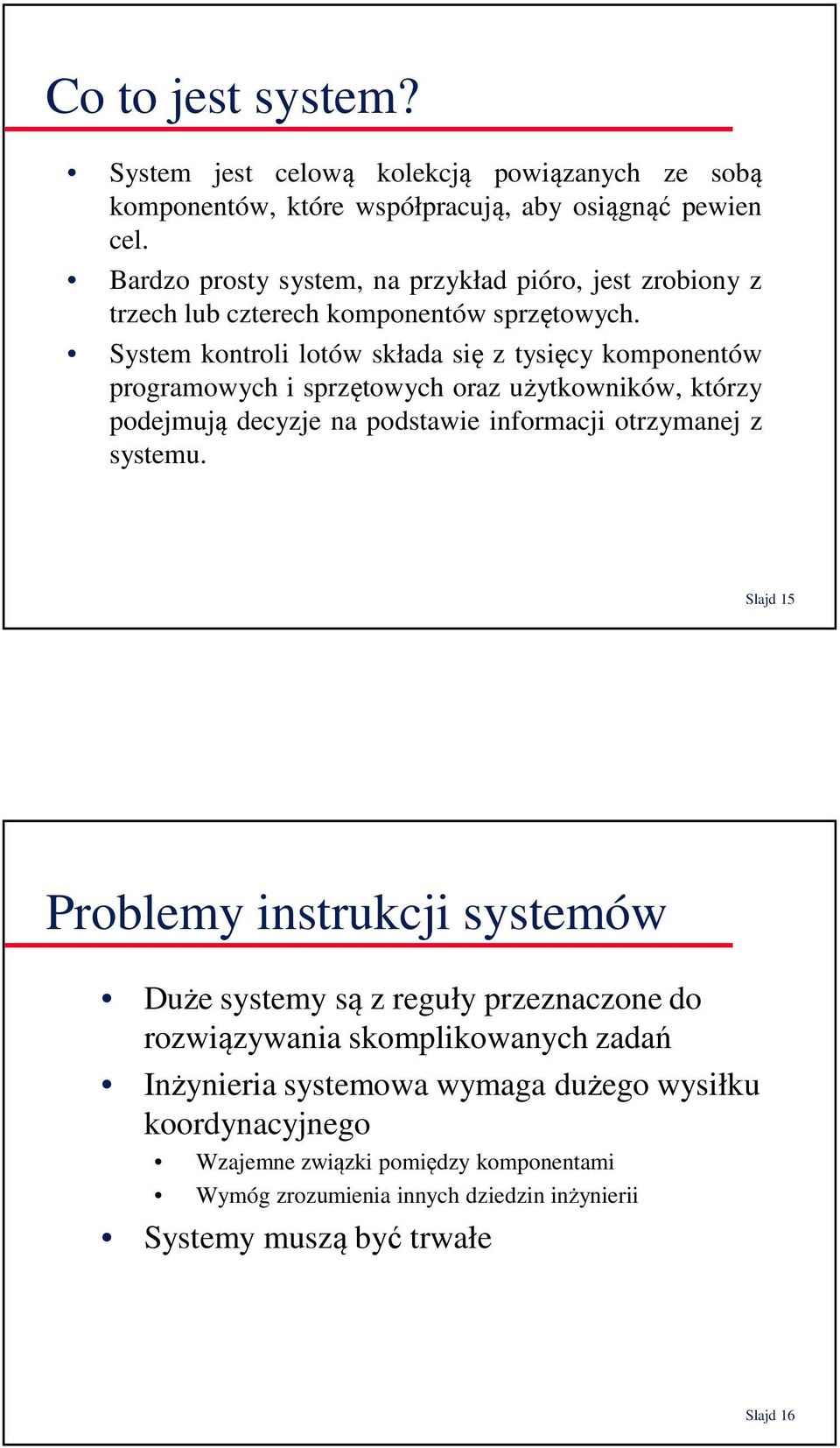 System kontroli lotów składa się z tysięcy komponentów programowych i sprzętowych oraz użytkowników, którzy podejmują decyzje na podstawie informacji otrzymanej z systemu.