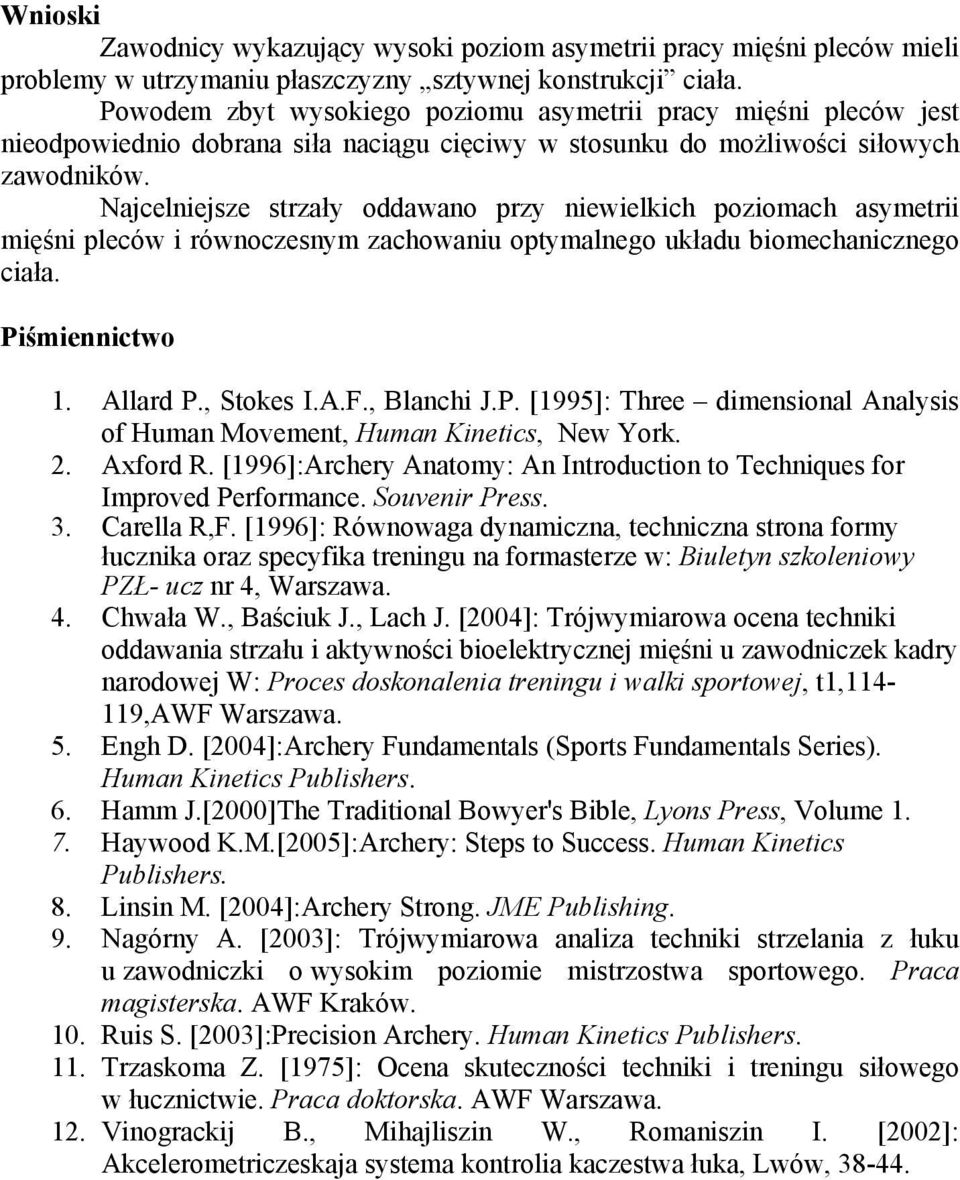 Najcelniejsze strzały oddawano przy niewielkich poziomach asymetrii mięśni pleców i równoczesnym zachowaniu optymalnego układu biomechanicznego ciała. Piśmiennictwo 1. Allard P., Stokes I.A.F.