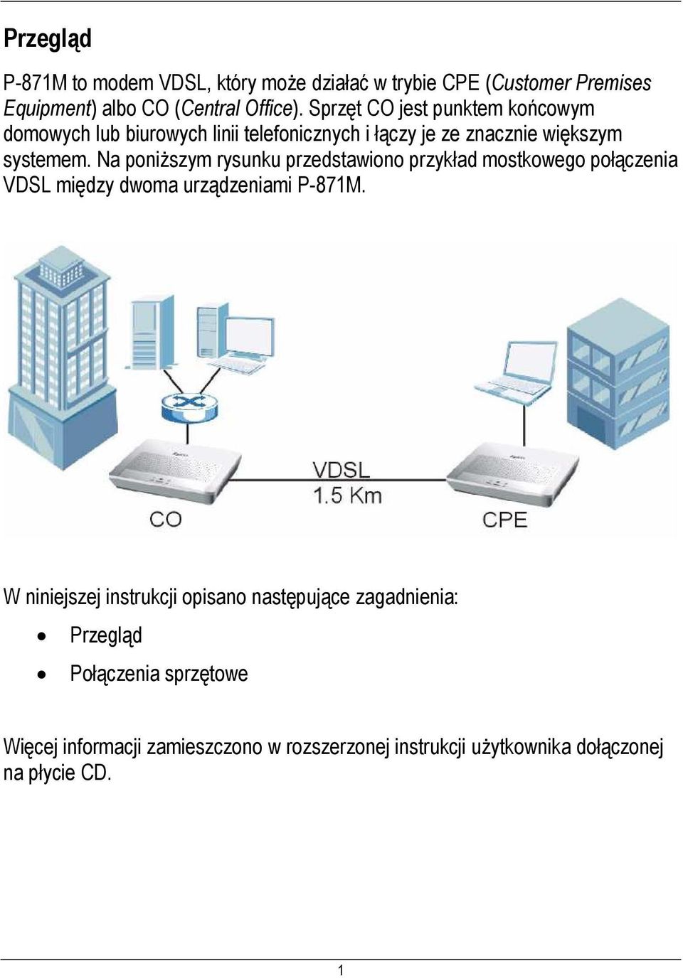 Na poniŝszym rysunku przedstawiono przykład mostkowego połączenia VDSL między dwoma urządzeniami P-871M.