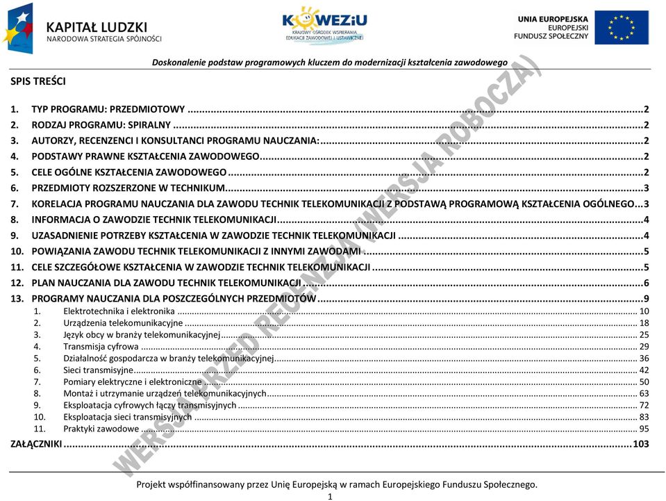 INFORMAJA O ZAWODZIE TEHNIK TELEKOMUNIKAJI... 4 9. UZASADNIENIE OTRZEY KSZTAŁENIA W ZAWODZIE TEHNIK TELEKOMUNIKAJI... 4 10. OWIĄZANIA ZAWODU TEHNIK TELEKOMUNIKAJI Z INNYMI ZAWODAMI... 5 11.