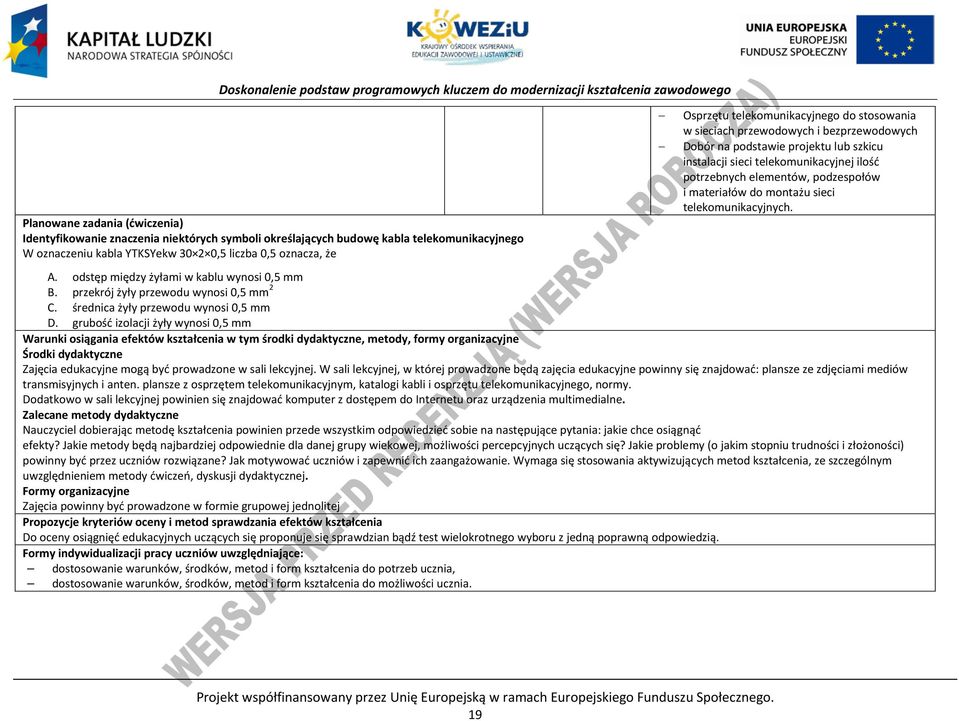 materiałów do montażu sieci telekomunikacyjnych. A. odstęp między żyłami w kablu wynosi 0,5 mm. przekrój żyły przewodu wynosi 0,5 mm 2. średnica żyły przewodu wynosi 0,5 mm D.