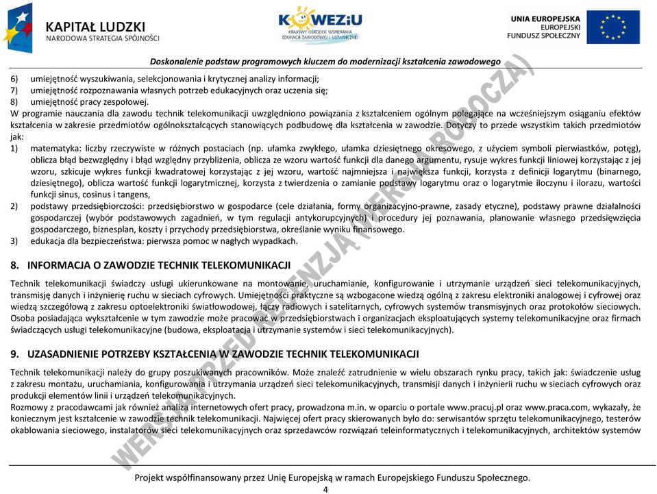 ogólnokształcących stanowiących podbudowę dla kształcenia w zawodzie. Dotyczy to przede wszystkim takich przedmiotów jak: 1) matematyka: liczby rzeczywiste w różnych postaciach (np.