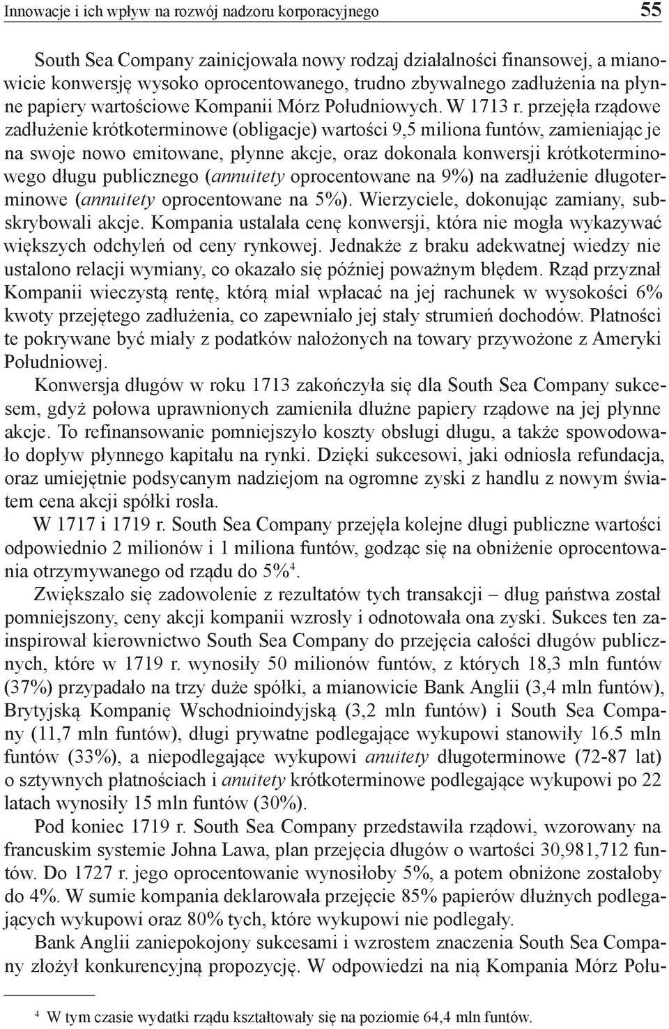 przejęła rządowe zadłużenie krótkoterminowe (obligacje) wartości 9,5 miliona funtów, zamieniając je na swoje nowo emitowane, płynne akcje, oraz dokonała konwersji krótkoterminowego długu publicznego