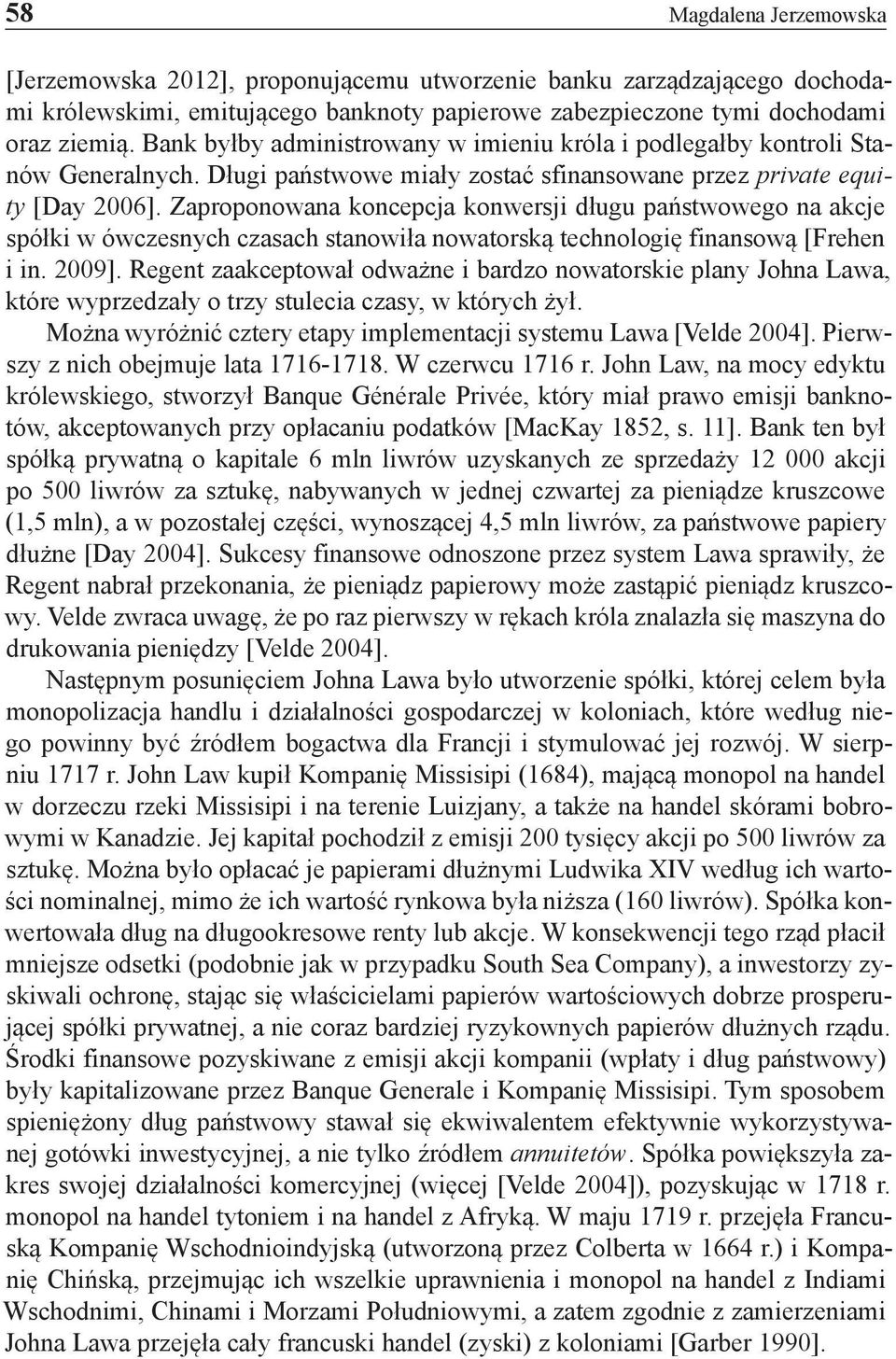 Zaproponowana koncepcja konwersji długu państwowego na akcje spółki w ówczesnych czasach stanowiła nowatorską technologię finansową [Frehen i in. 2009].