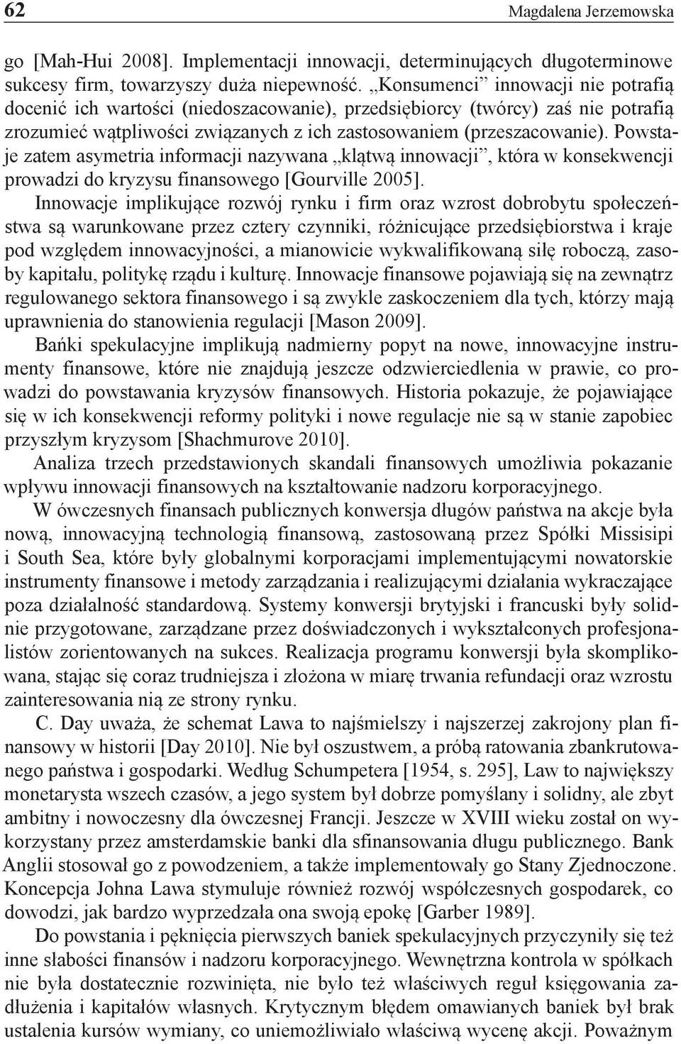 Powstaje zatem asymetria informacji nazywana klątwą innowacji, która w konsekwencji prowadzi do kryzysu finansowego [Gourville 2005].