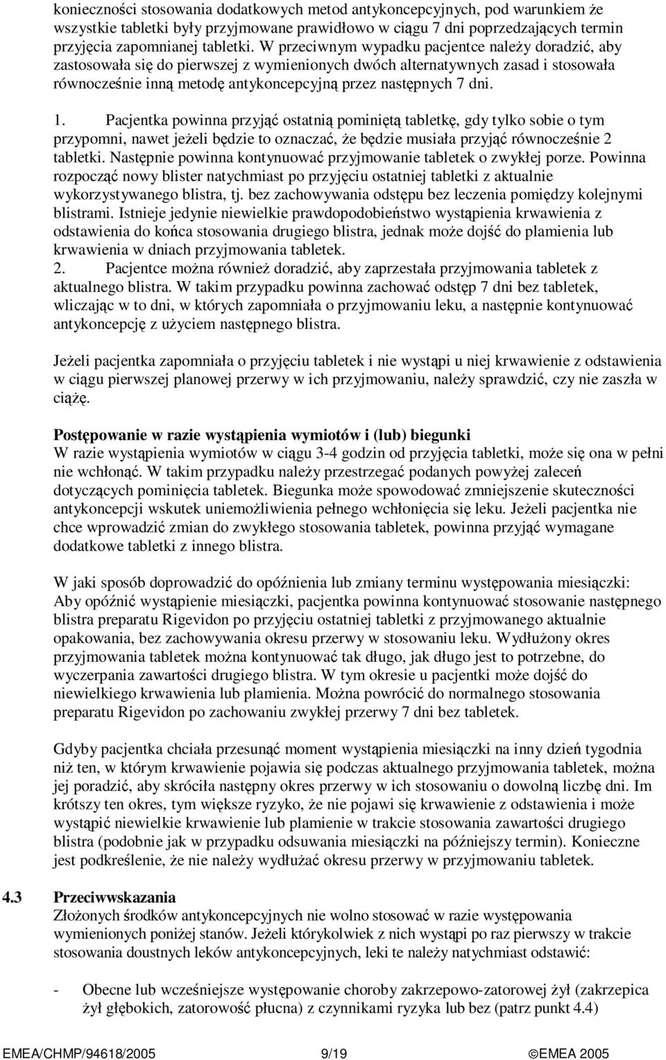 1. Pacjentka powinna przyjąć ostatnią pominiętą tabletkę, gdy tylko sobie o tym przypomni, nawet jeżeli będzie to oznaczać, że będzie musiała przyjąć równocześnie 2 tabletki.