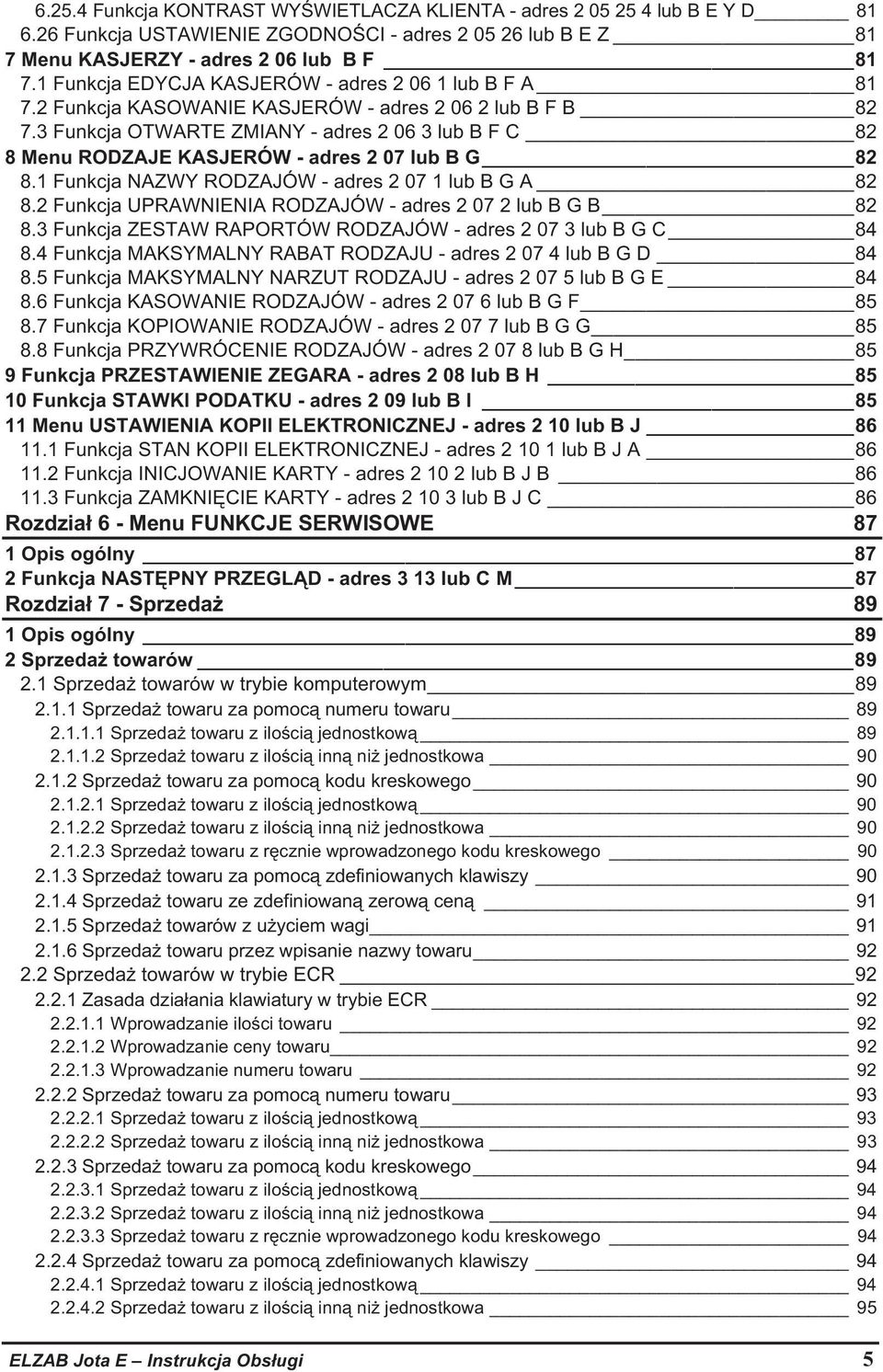 3 Funkcja OTWARTE ZMIANY - adres 2 06 3 lub B F C 82 8 Menu RODZAJE KASJERÓW - adres 2 07 lub B G 82 8.1 Funkcja NAZWY RODZAJÓW - adres 2 07 1 lub B G A 82 8.